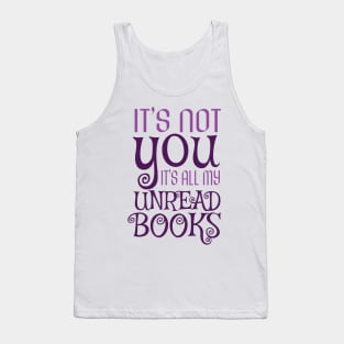 It's not you, it's all my unread books Tank Top